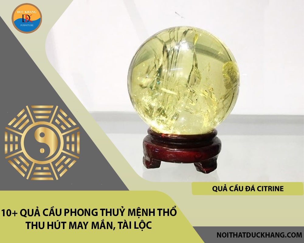 10+ quả cầu phong thuỷ mệnh Thổ thu hút may mắn, tài lộc - Quả cầu đá Citrine