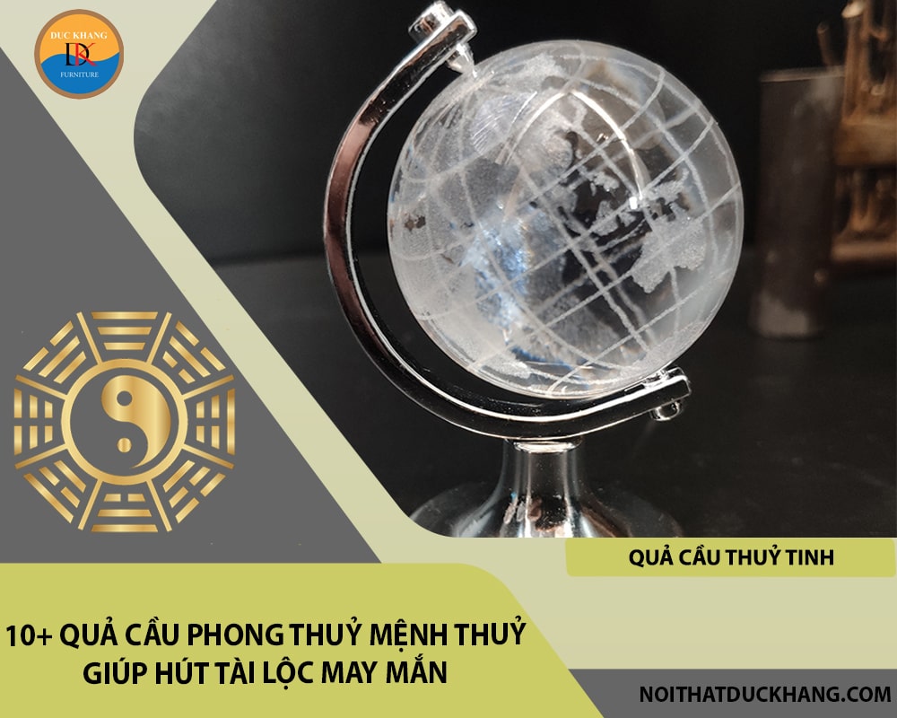 10+ quả cầu phong thuỷ mệnh Thuỷ giúp hút tài lộc may mắn