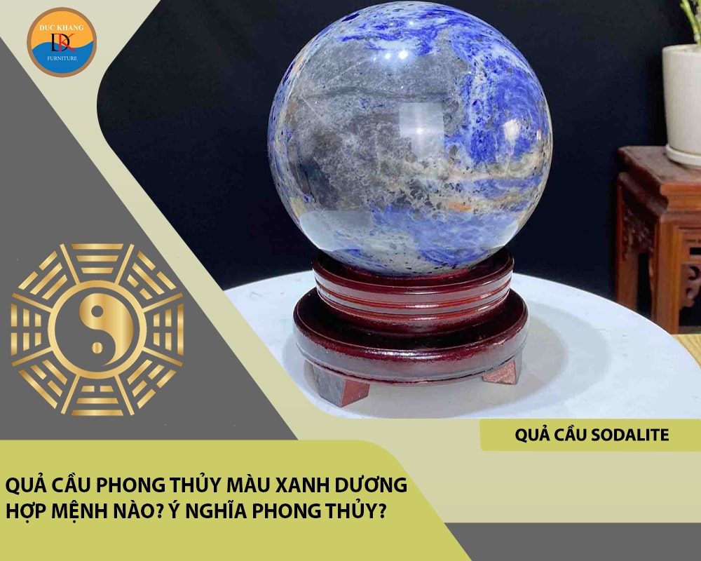 Quả cầu phong thủy màu xanh dương hợp mệnh nào? Ý nghĩa phong thủy?