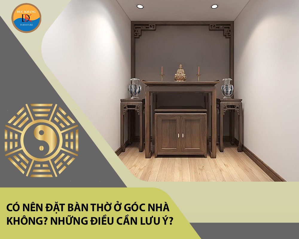 Có nên đặt bàn thờ ở góc nhà không? Những điều cần lưu ý?