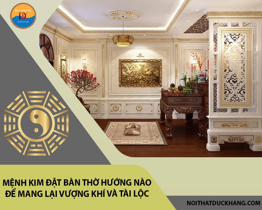 Mệnh Kim đặt bàn thờ hướng nào để mang lại vượng khí và tài lộc