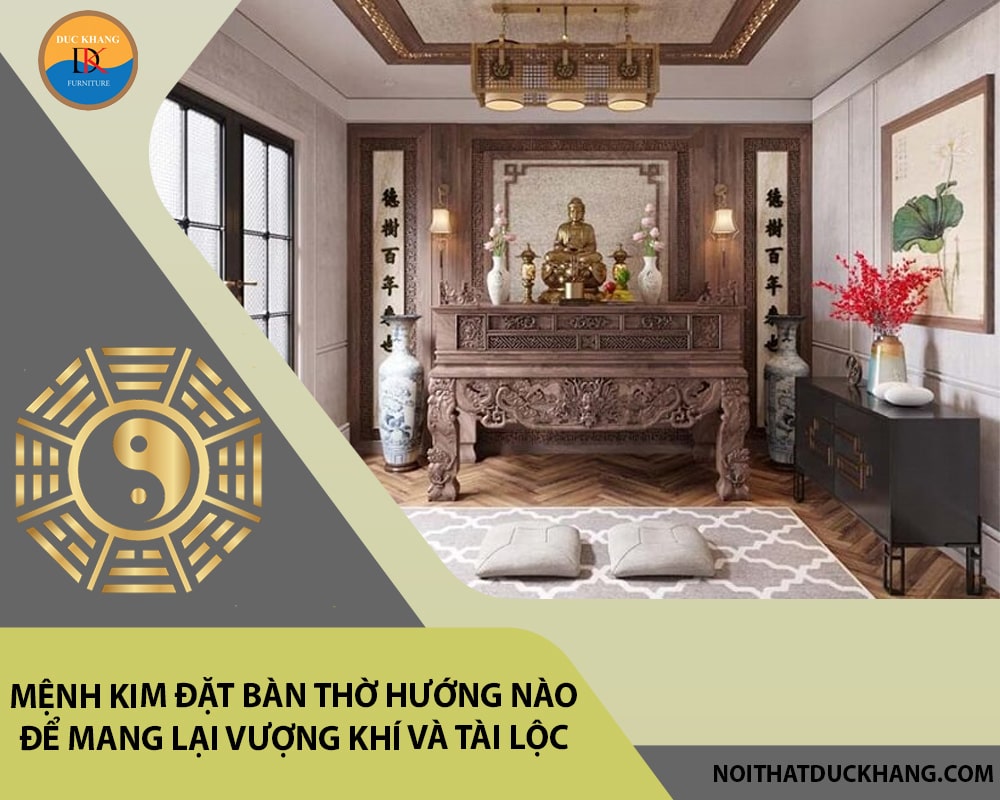 Mệnh Kim đặt bàn thờ hướng nào để mang lại vượng khí và tài lộc