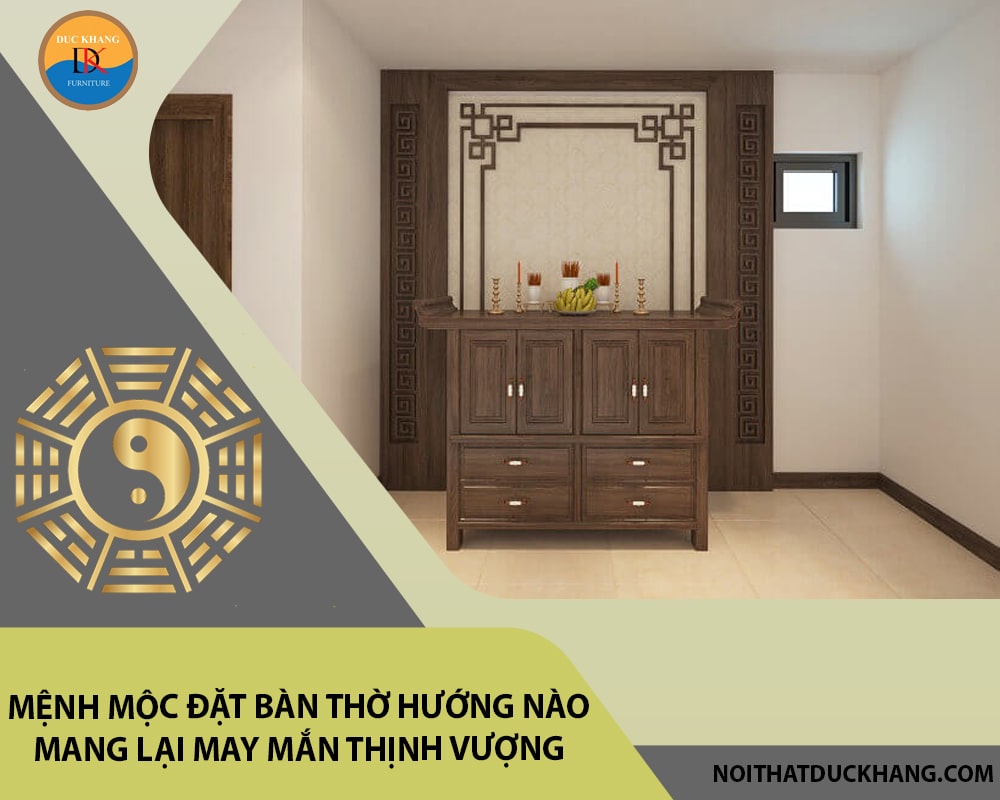 Mệnh Mộc đặt bàn thờ hướng nào mang lại may mắn thịnh vượng