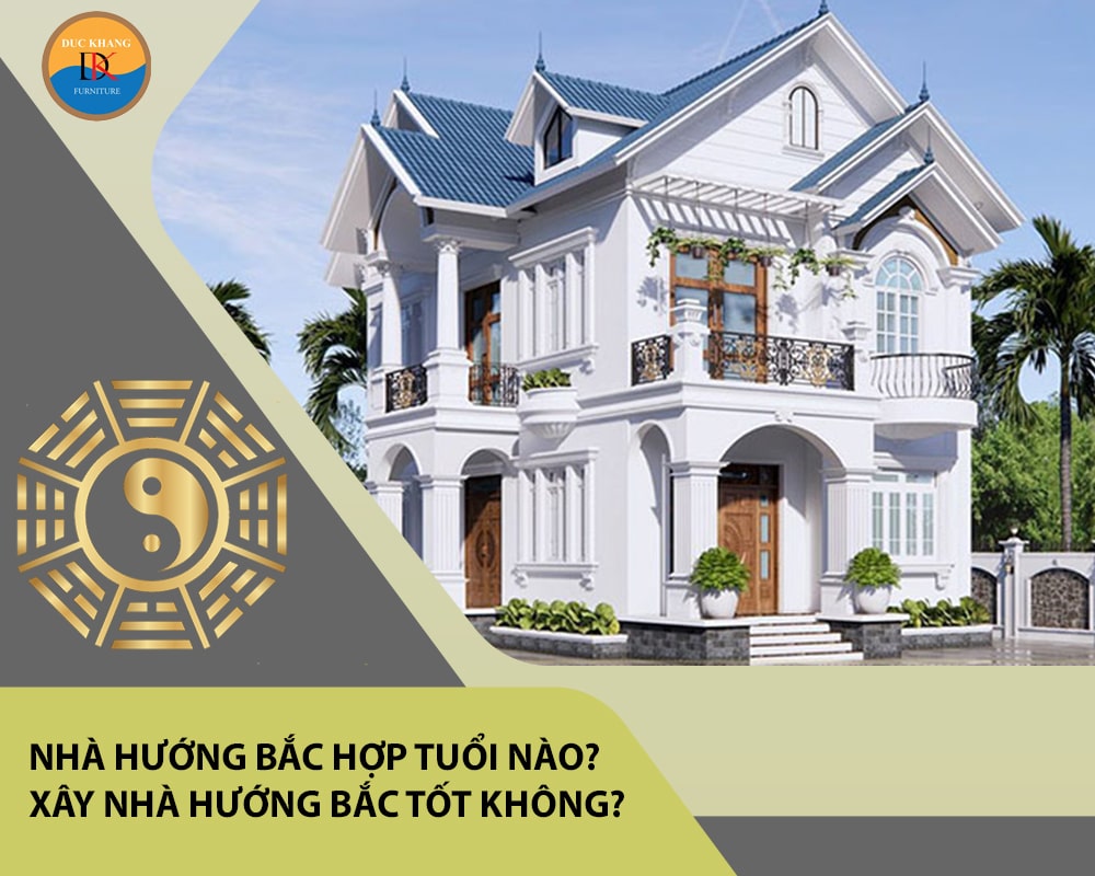 Nhà hướng Bắc hợp tuổi nào? Xây nhà hướng Bắc tốt không?