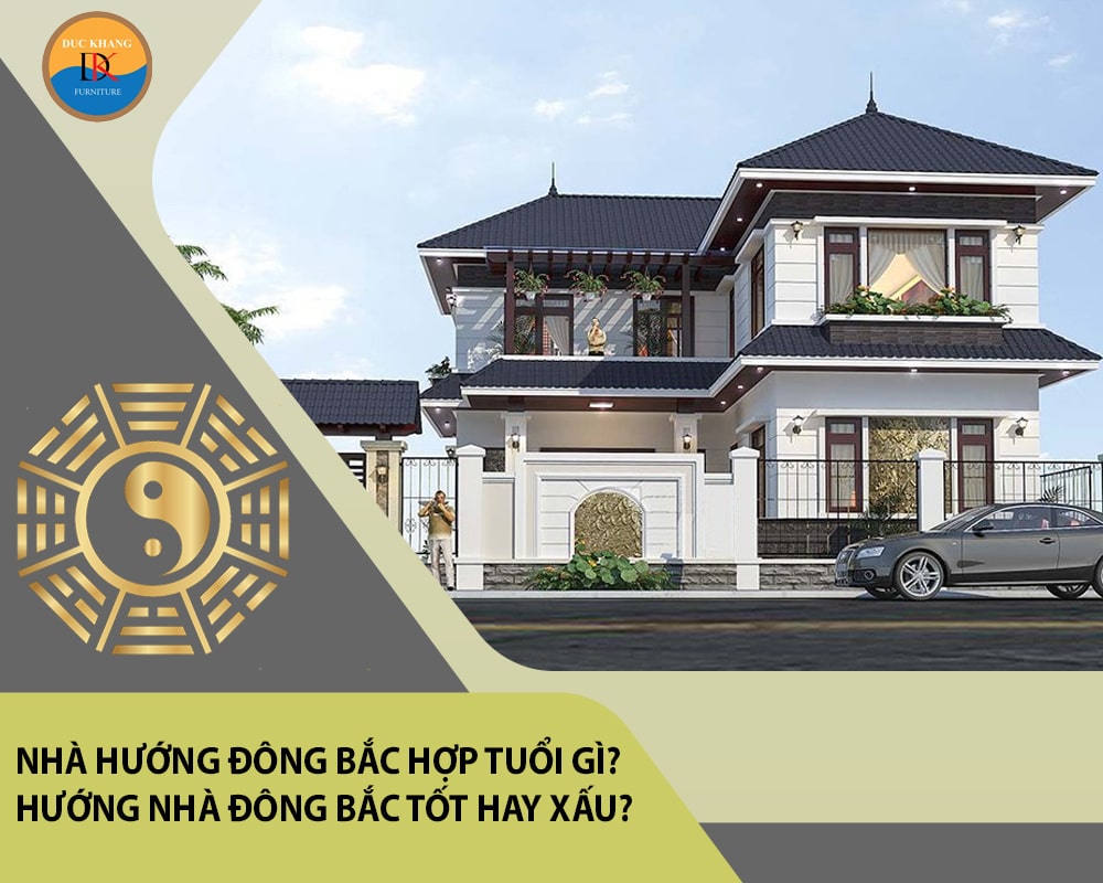 Nhà hướng Đông Bắc hợp tuổi gì? Hướng nhà Đông Bắc tốt hay xấu?