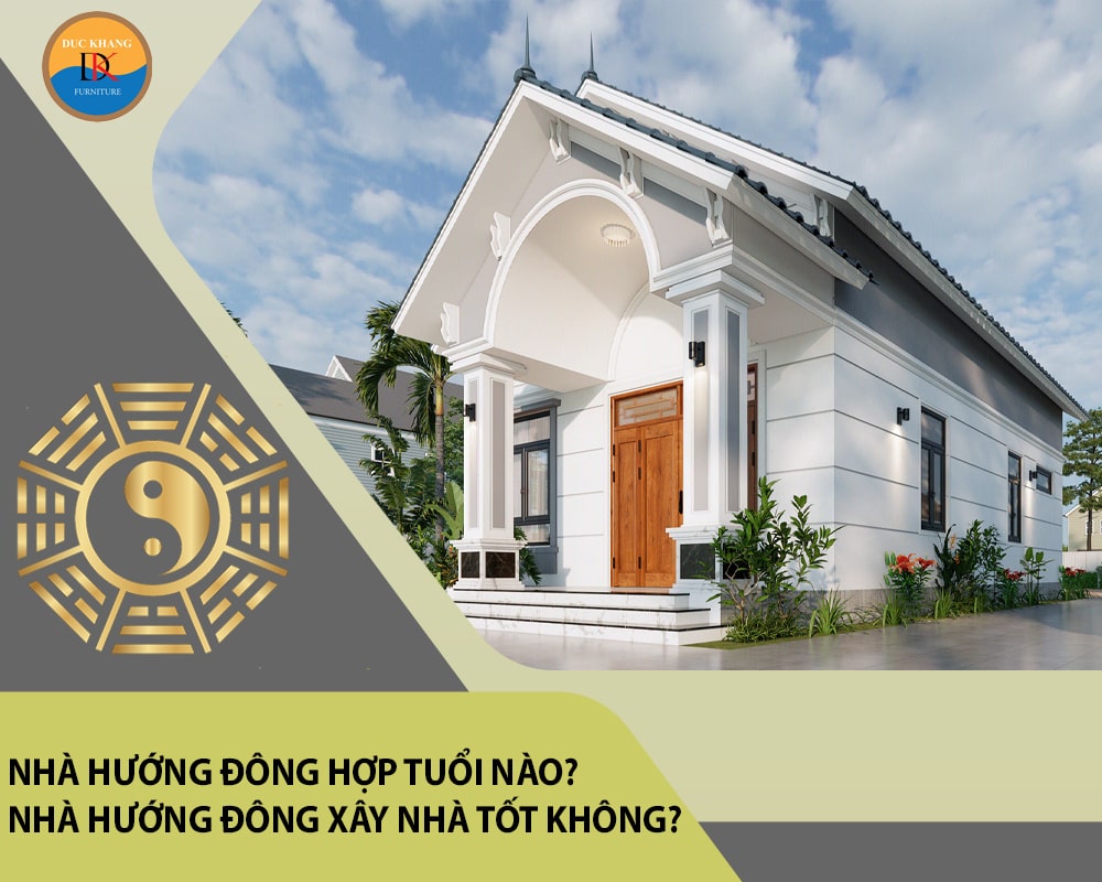 Nhà hướng Đông hợp tuổi nào? Nhà hướng Đông xây nhà tốt không?