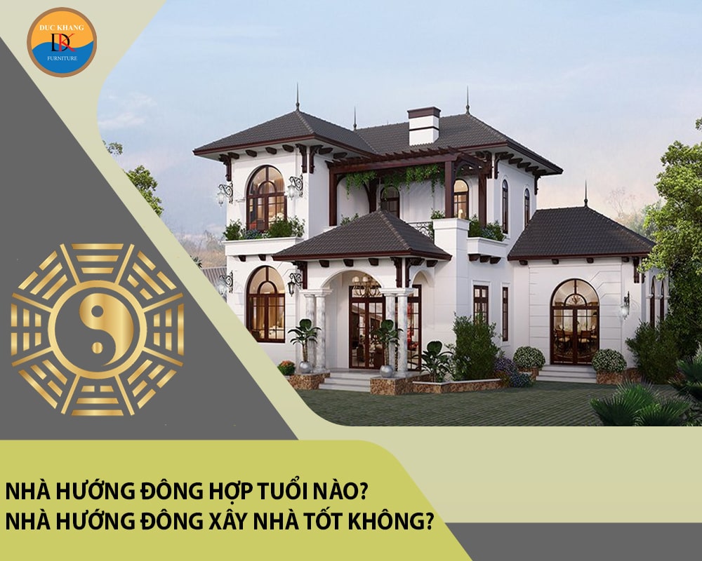 Nhà hướng Đông hợp tuổi nào? Nhà hướng Đông xây nhà tốt không?