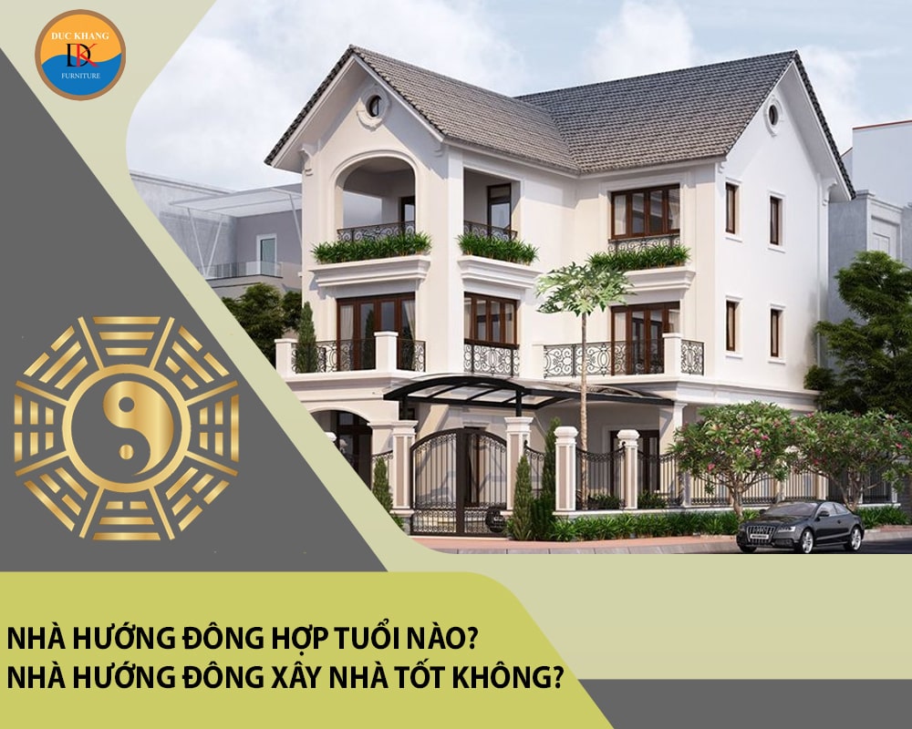 Nhà hướng Đông hợp tuổi nào? Nhà hướng Đông xây nhà tốt không?