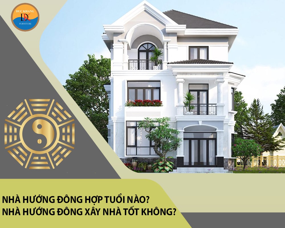 Nhà hướng Đông hợp tuổi nào? Nhà hướng Đông xây nhà tốt không?