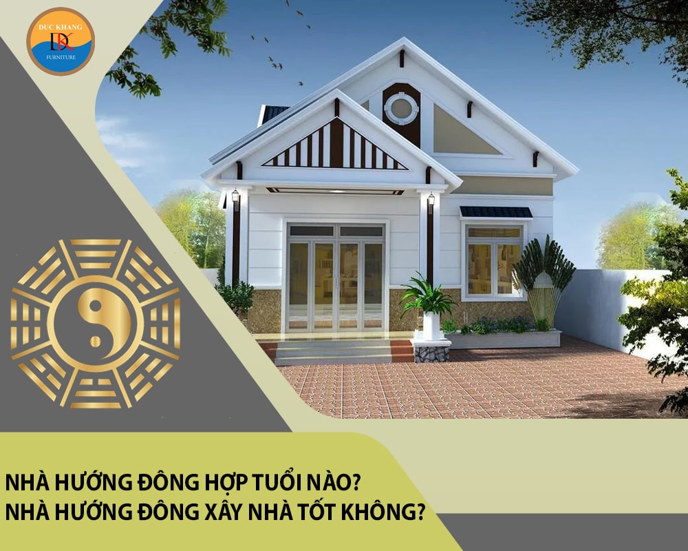 Nhà hướng Đông hợp tuổi nào? Nhà hướng Đông xây nhà tốt không?