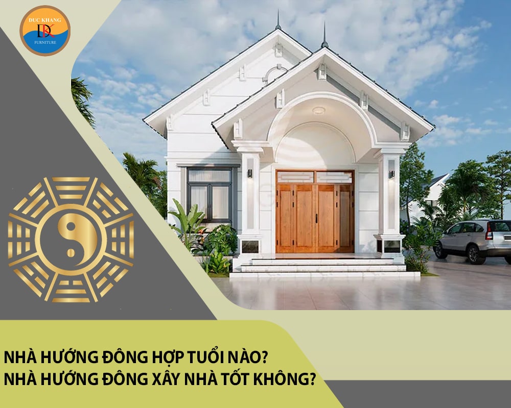 Nhà hướng Đông hợp tuổi nào? Nhà hướng Đông xây nhà tốt không?