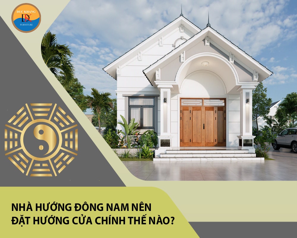 Nhà hướng Đông Nam nên đặt hướng cửa chính thế nào?