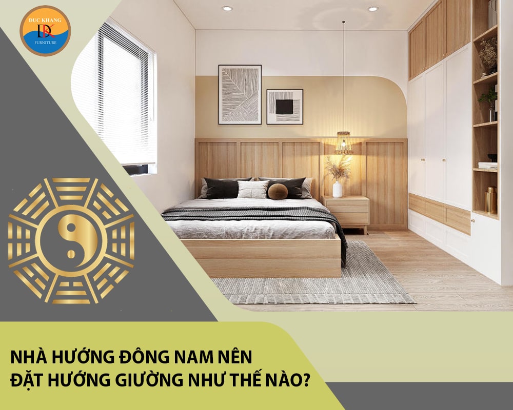 Nhà hướng Đông Nam nên đặt hướng giường như thế nào?