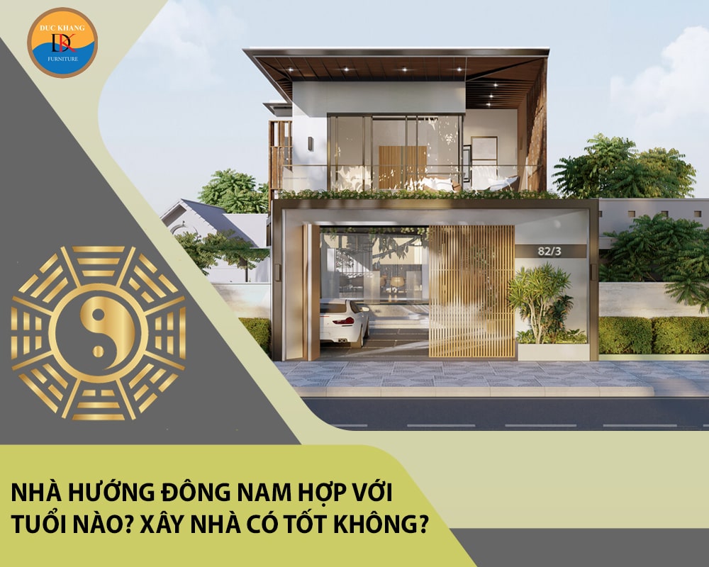 Nhà hướng Đông Nam hợp với tuổi nào? Xây nhà có tốt không?