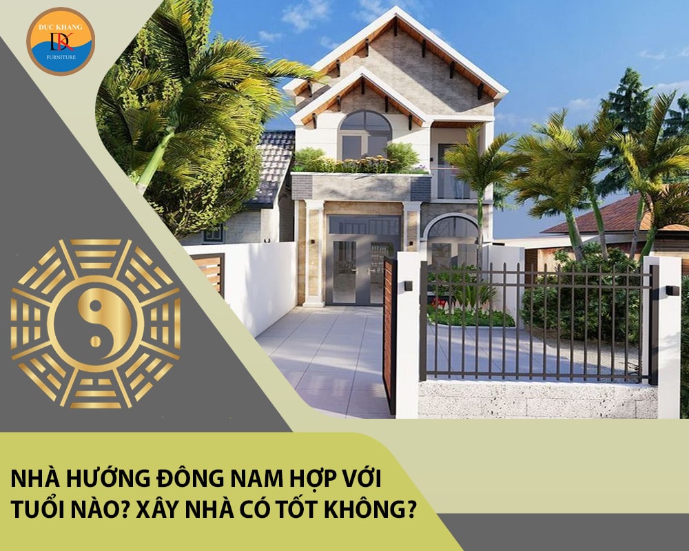 Nhà hướng Đông Nam hợp với tuổi nào? Xây nhà có tốt không?