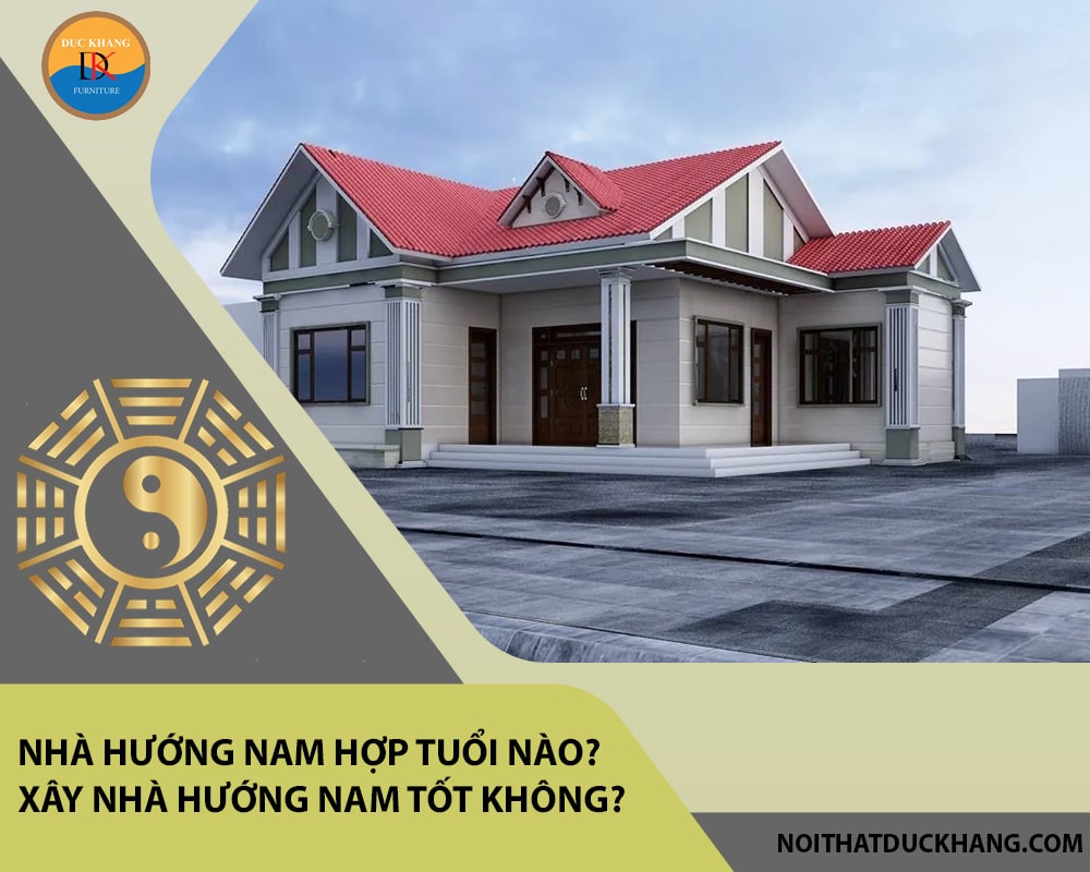 Nhà hướng Nam hợp tuổi nào? Xây nhà hướng Nam tốt không?