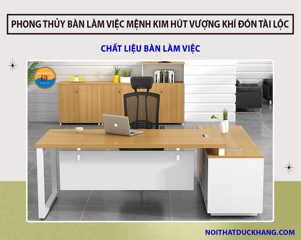 Phong thủy bàn làm việc mệnh Kim hút vượng khí đón tài lộc - Chất liệu bàn làm việc 