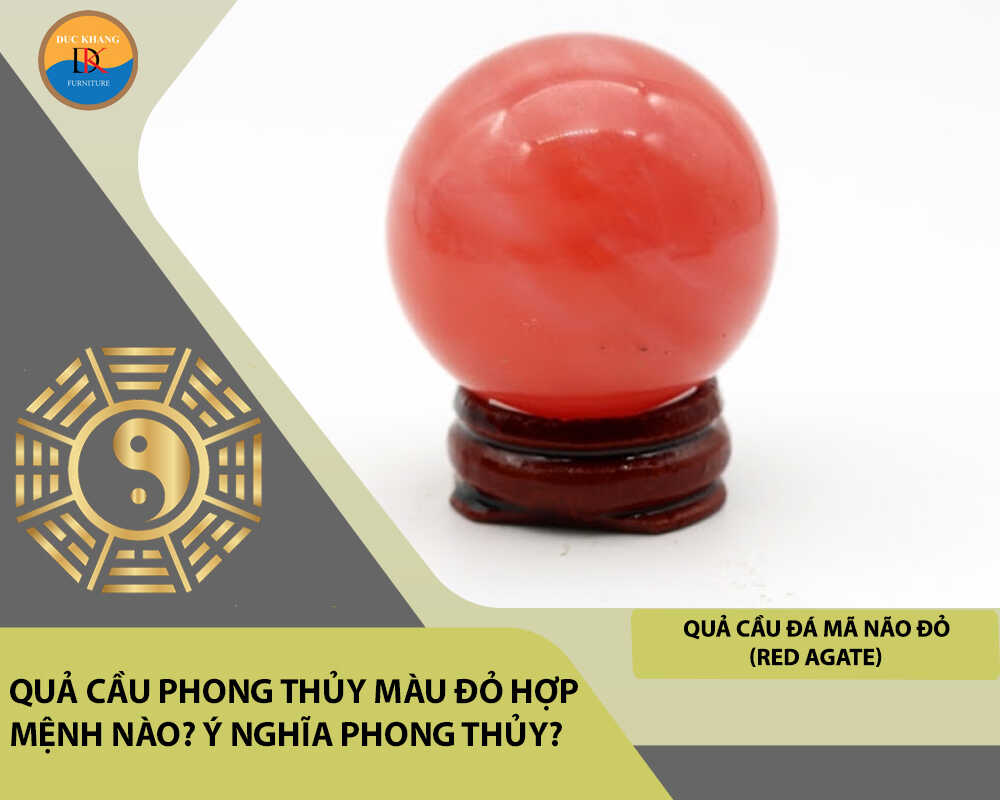 Quả cầu phong thủy màu đỏ hợp mệnh nào? Ý nghĩa phong thủy?