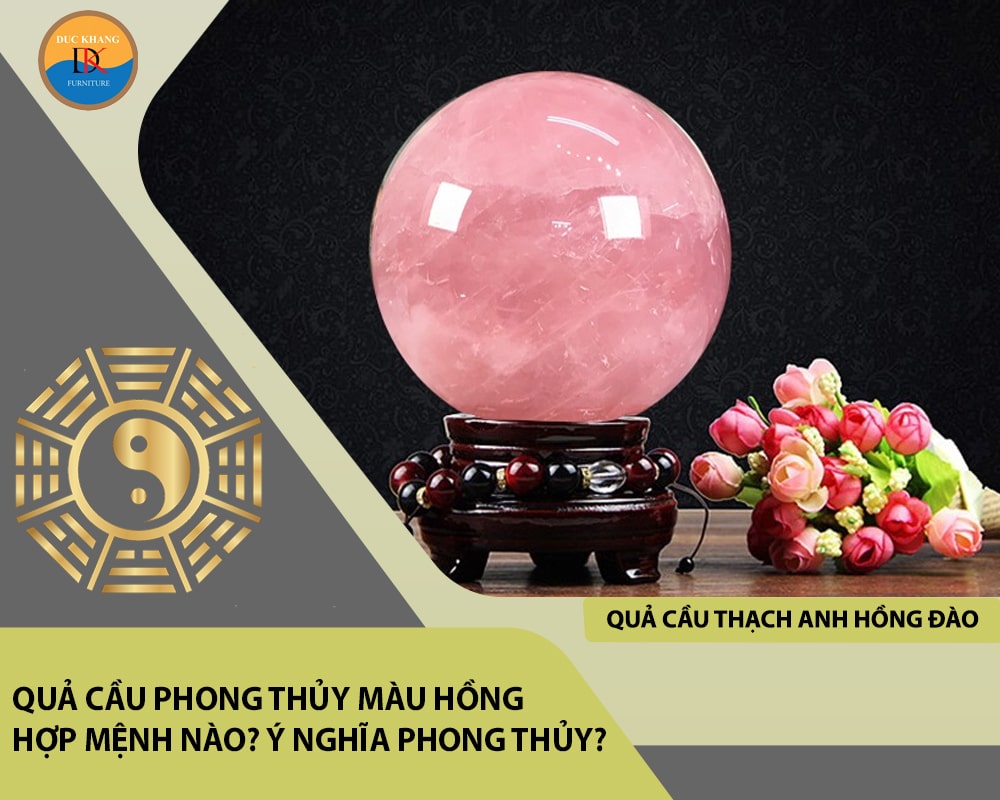 Quả cầu phong thủy màu hồng hợp mệnh nào? Ý nghĩa phong thủy?