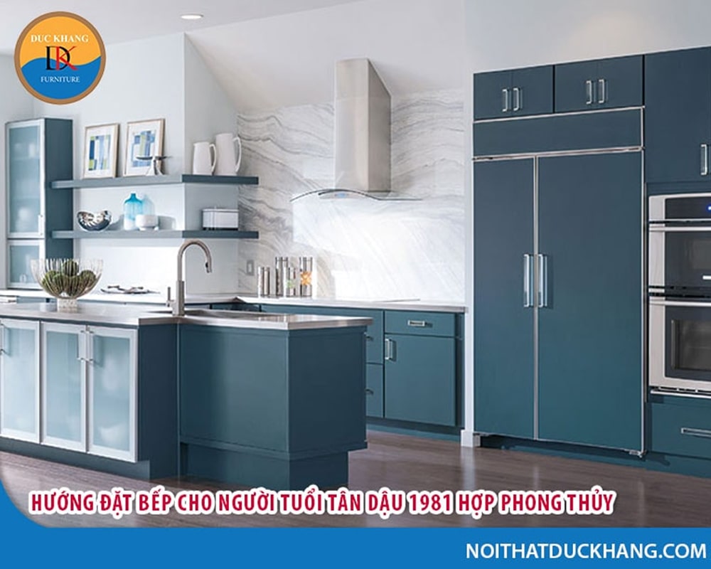 Hướng đặt bếp tuổi Tân Dậu 1981 hợp phong thủy hút lộc