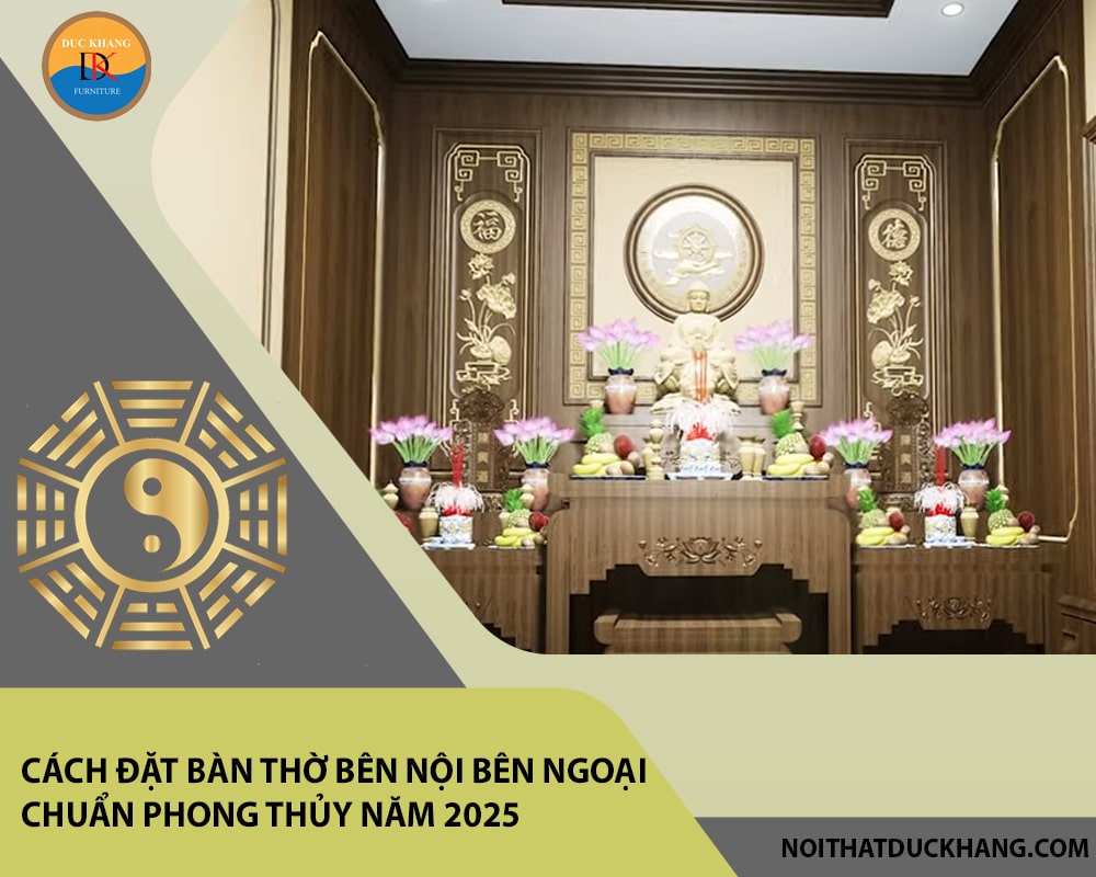 Cách đặt bàn thờ bên nội bên ngoại chuẩn phong thủy năm 2025 Cách đặt bàn thờ bên nội bên ngoại chuẩn phong thủy năm 2025