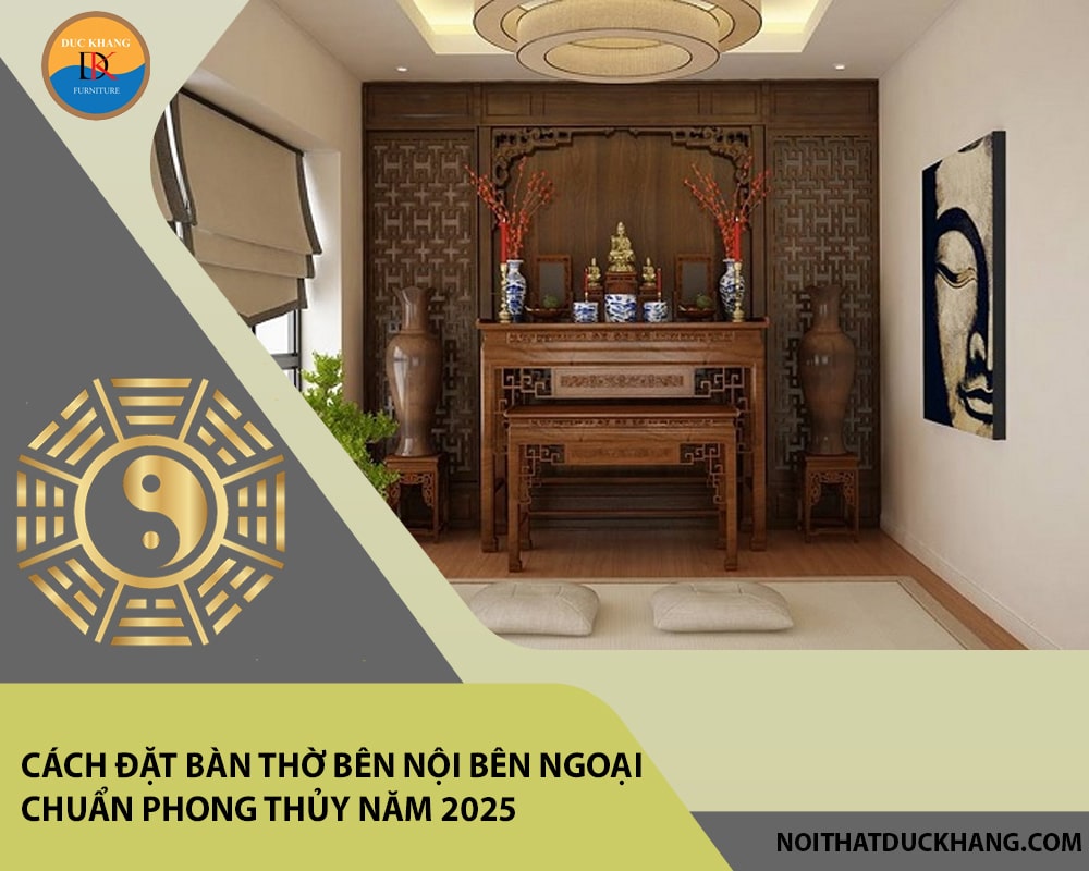 Cách đặt bàn thờ bên nội bên ngoại chuẩn phong thủy năm 2025 Cách đặt bàn thờ bên nội bên ngoại chuẩn phong thủy năm 2025
