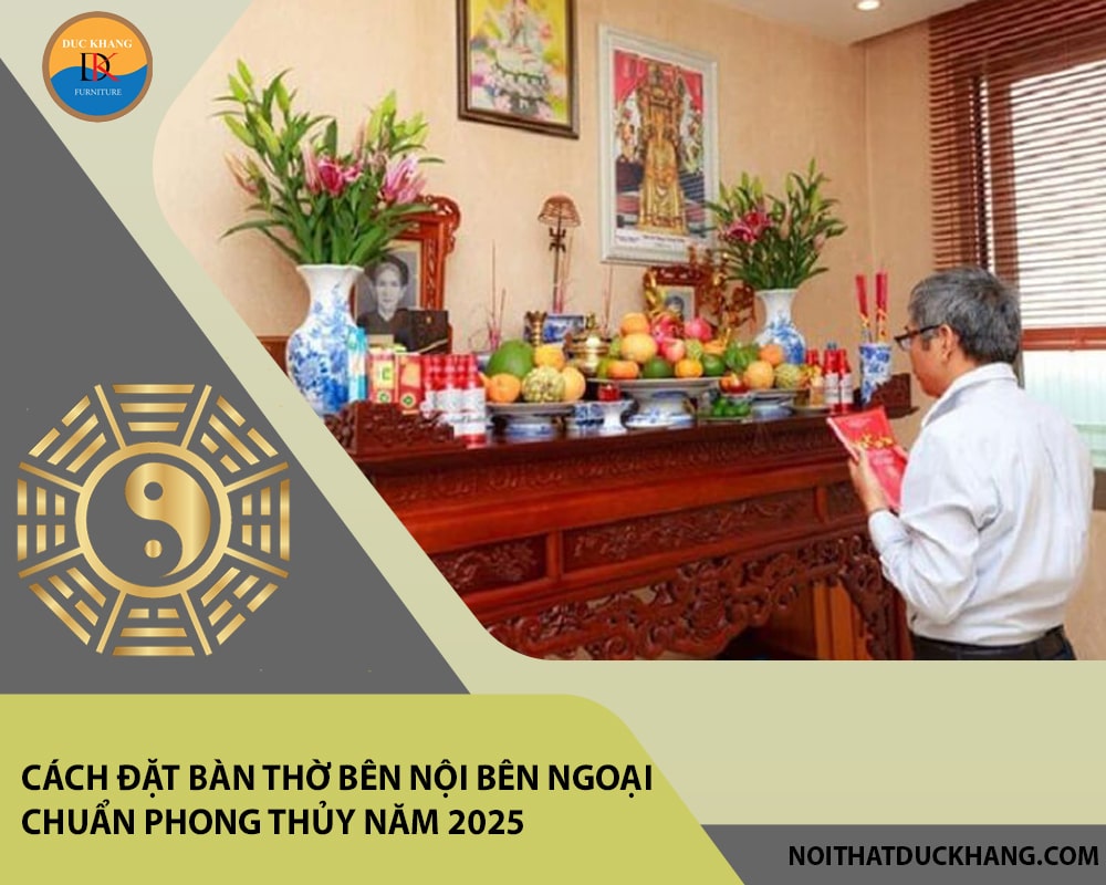 Cách đặt bàn thờ bên nội bên ngoại chuẩn phong thủy năm 2025 Cách đặt bàn thờ bên nội bên ngoại chuẩn phong thủy năm 2025