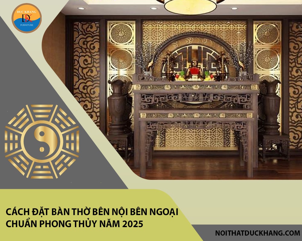 Cách đặt bàn thờ bên nội bên ngoại chuẩn phong thủy năm 2025 Cách đặt bàn thờ bên nội bên ngoại chuẩn phong thủy năm 2025