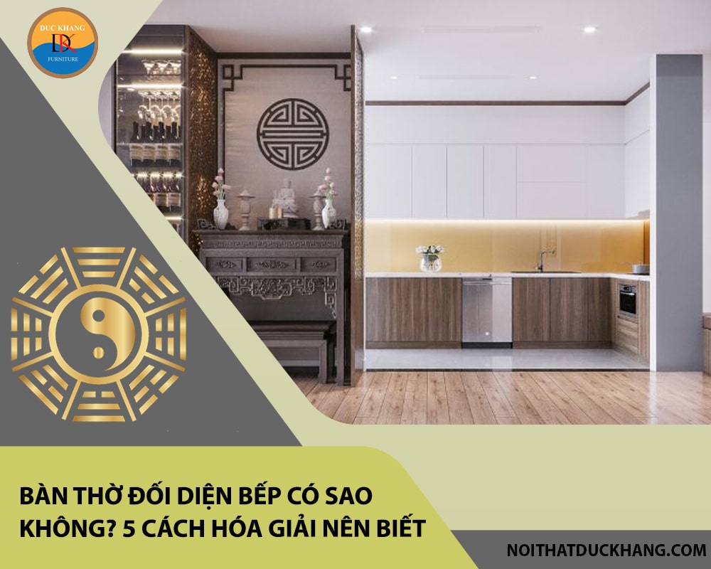 Bàn thờ đối diện bếp có sao không? 5 cách hóa giải nên biết