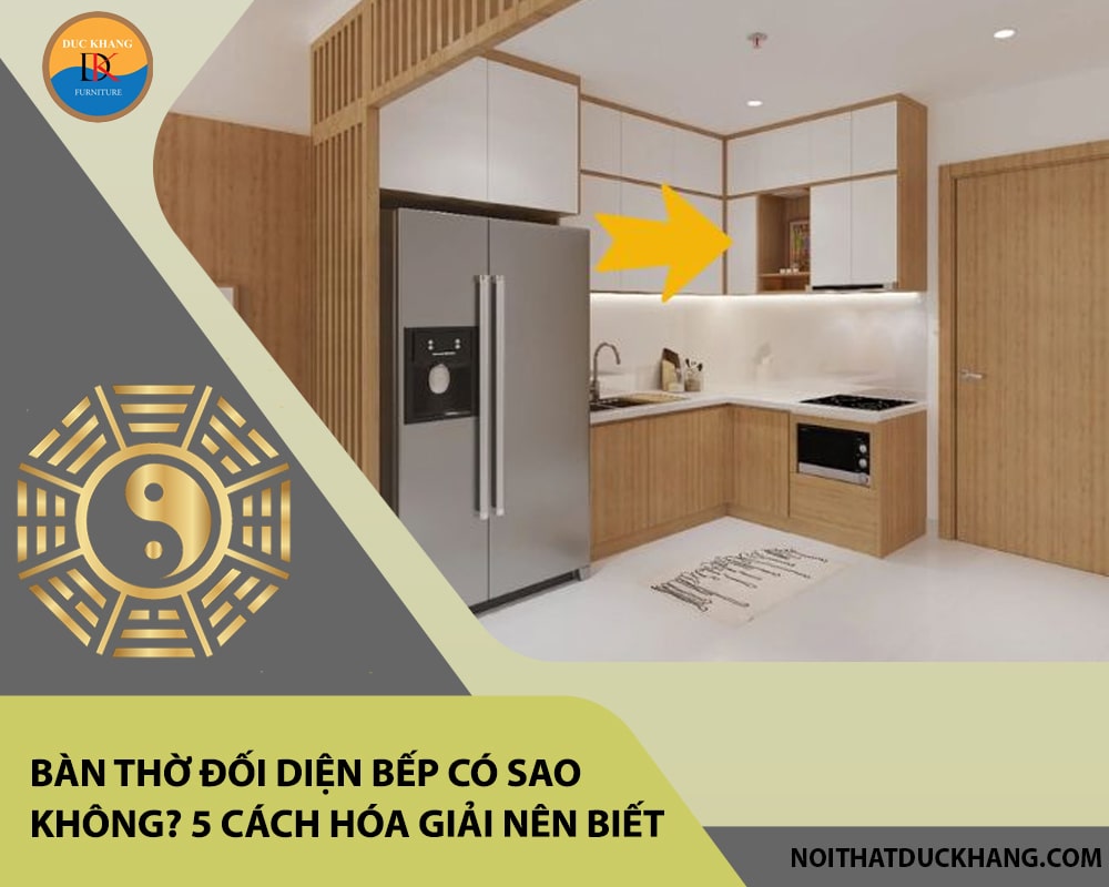 Bàn thờ đối diện bếp có sao không? 5 cách hóa giải nên biết