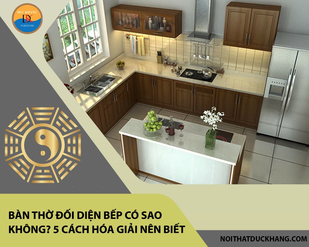 Bàn thờ đối diện bếp có sao không? 5 cách hóa giải nên biết