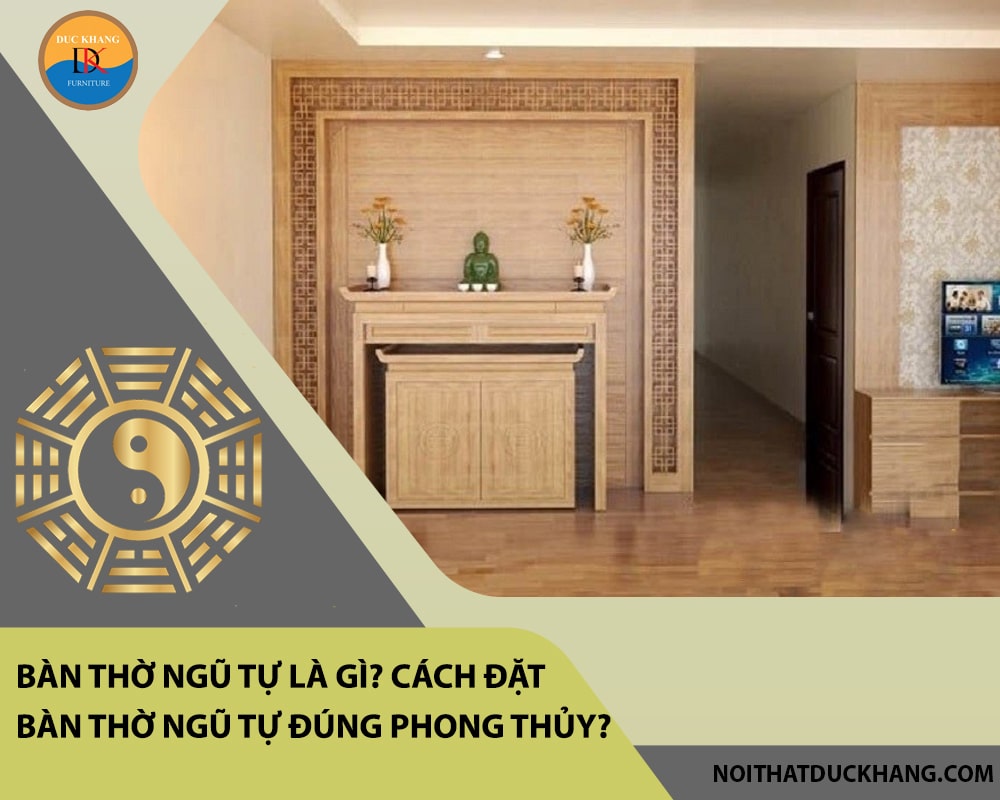 Bàn thờ ngũ tự là gì? Cách đặt bàn thờ ngũ tự đúng phong thủy?