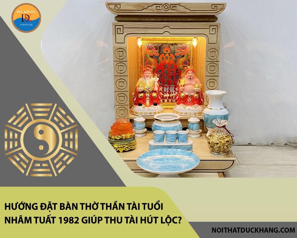 Hướng đặt bàn thờ thần tài tuổi Nhâm Tuất 1982 giúp thu tài hút lộc?