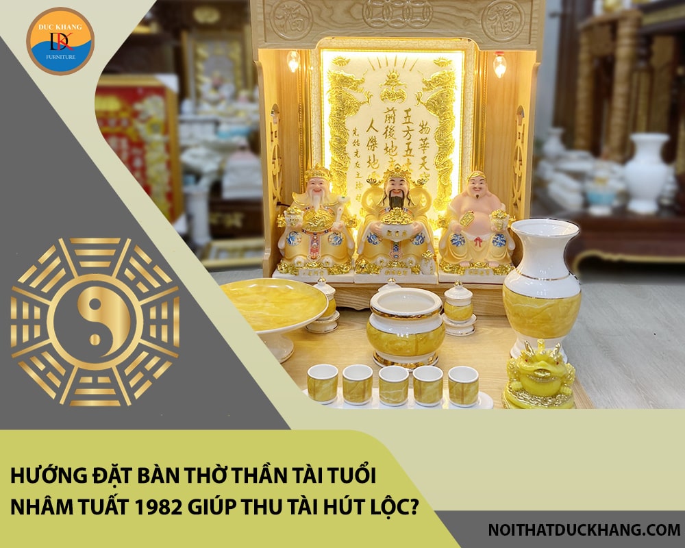Hướng đặt bàn thờ thần tài tuổi Nhâm Tuất 1982 giúp thu tài hút lộc?