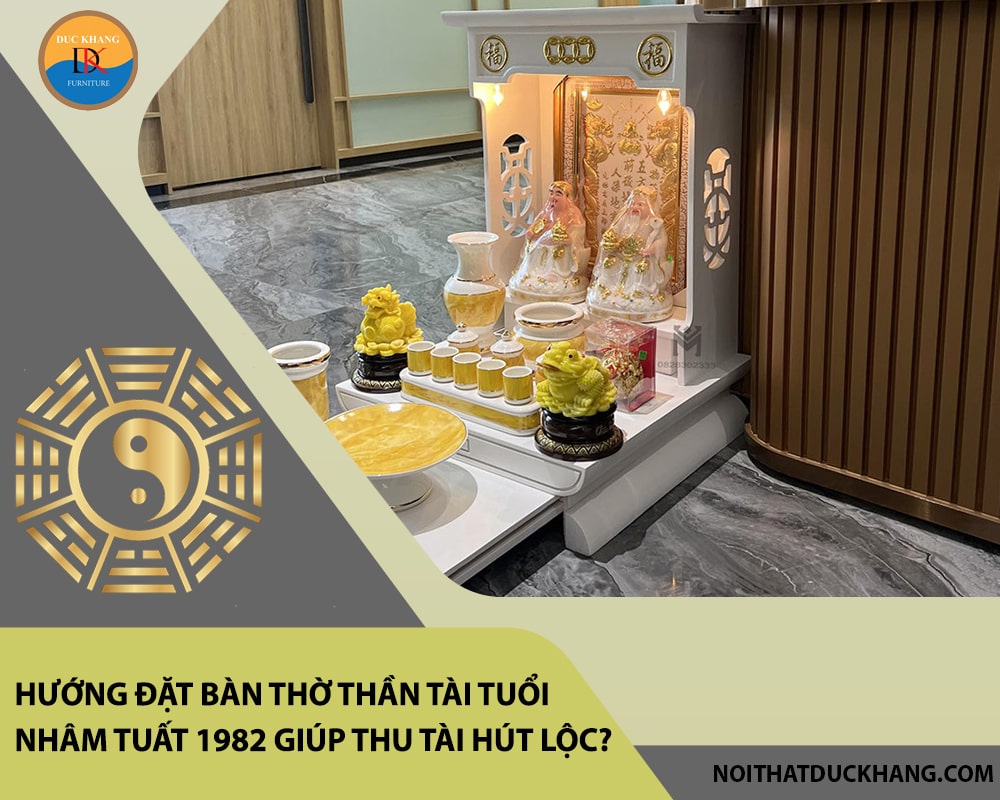 Hướng đặt bàn thờ thần tài tuổi Nhâm Tuất 1982 giúp thu tài hút lộc?