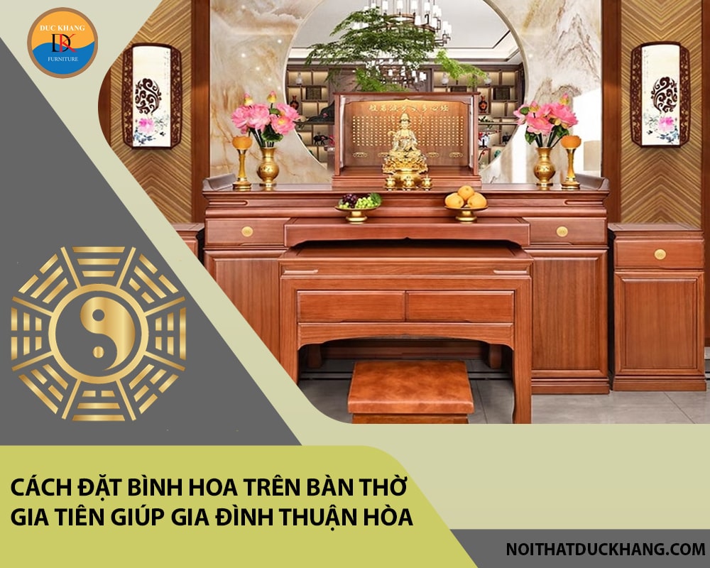 Cách đặt bình hoa trên bàn thờ gia tiên giúp gia đình thuận hòa Cách đặt bình hoa trên bàn thờ gia tiên giúp gia đình thuận hòa