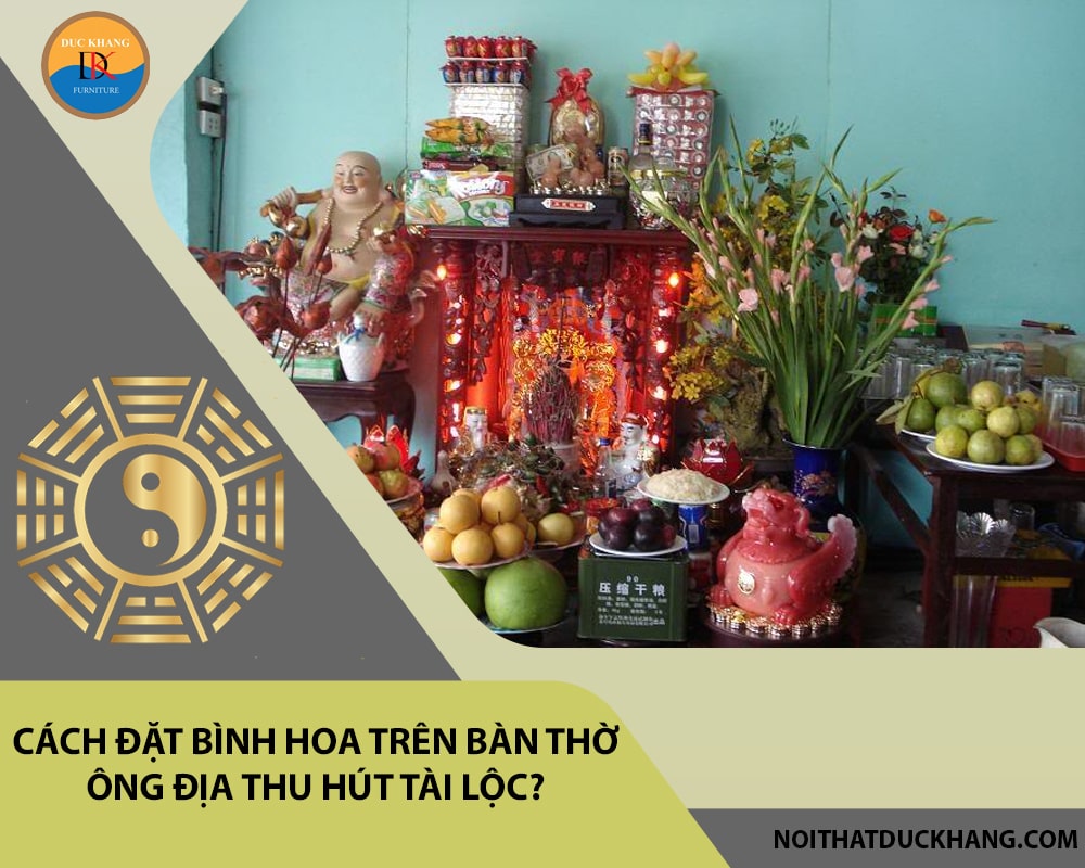 Cách đặt bình hoa trên bàn thờ ông địa thu hút tài lộc?