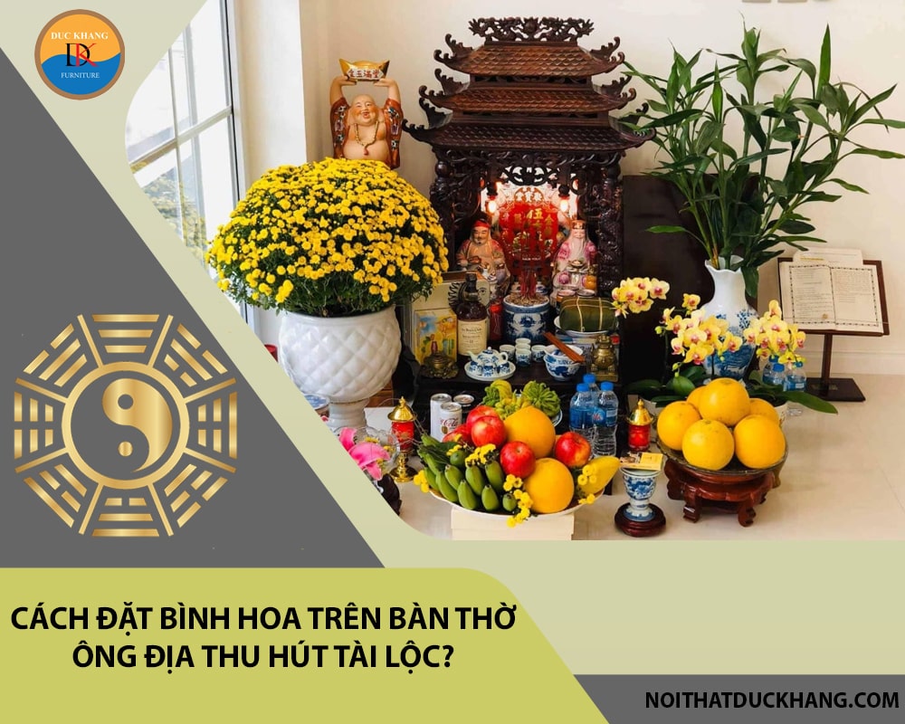 Cách đặt bình hoa trên bàn thờ ông địa thu hút tài lộc?