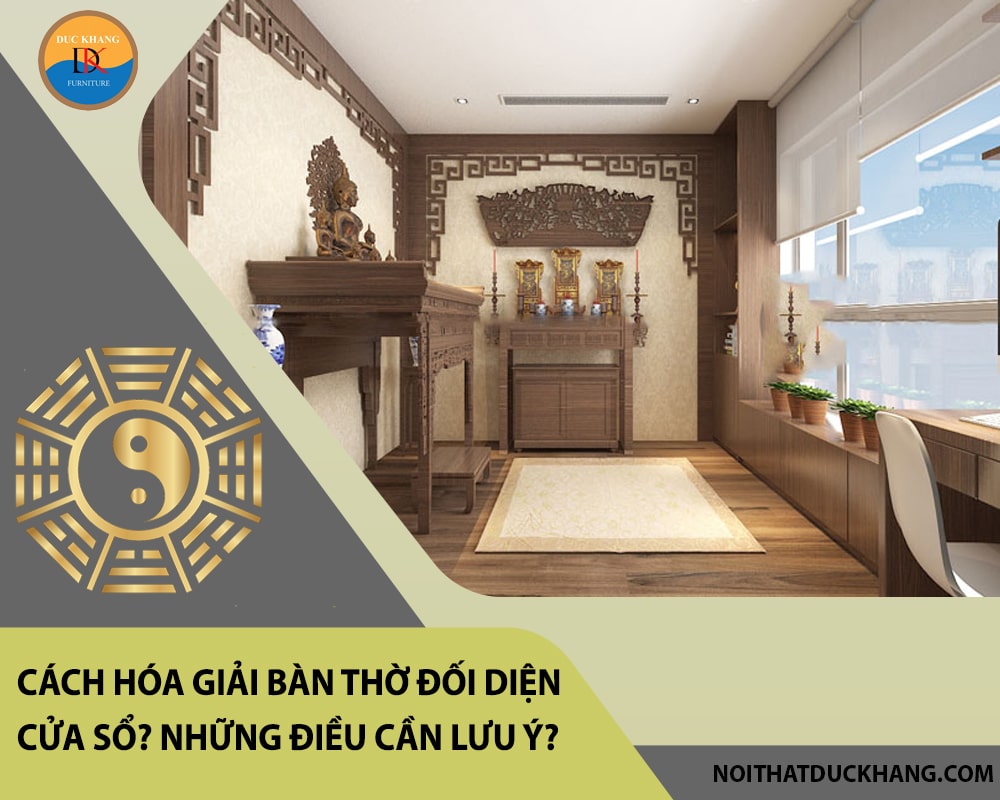 Cách hóa giải bàn thờ đối diện cửa sổ? Những điều cần lưu ý?