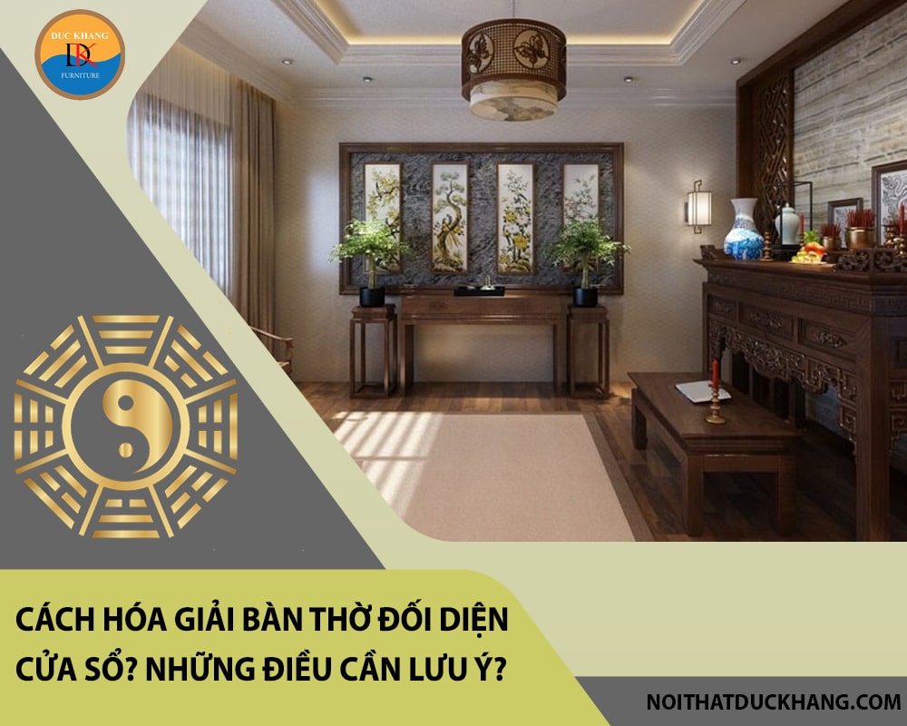 Cách hóa giải bàn thờ đối diện cửa sổ? Những điều cần lưu ý? Cách hóa giải bàn thờ đối diện cửa sổ? Những điều cần lưu ý?