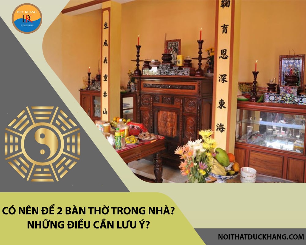 Có nên để 2 bàn thờ trong nhà? Những điều cần lưu ý? Có nên để 2 bàn thờ trong nhà? Những điều cần lưu ý?