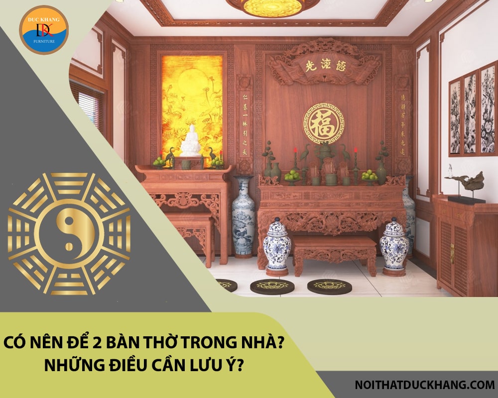 Có nên để 2 bàn thờ trong nhà? Những điều cần lưu ý? Có nên để 2 bàn thờ trong nhà? Những điều cần lưu ý?