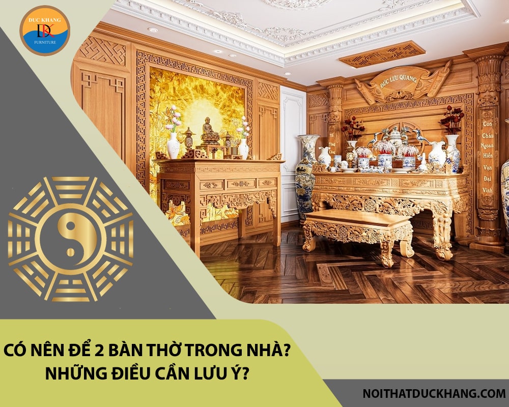 Có nên để 2 bàn thờ trong nhà? Những điều cần lưu ý? Có nên để 2 bàn thờ trong nhà? Những điều cần lưu ý?