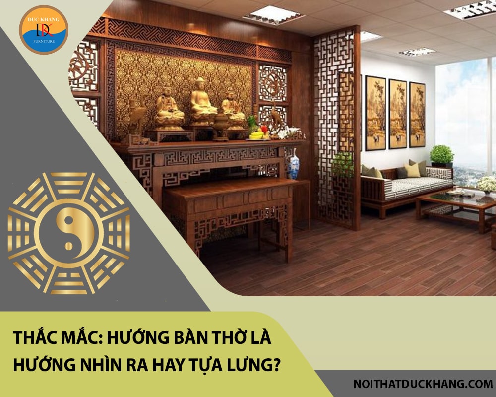 Thắc mắc: Hướng bàn thờ là hướng nhìn ra hay tựa lưng?