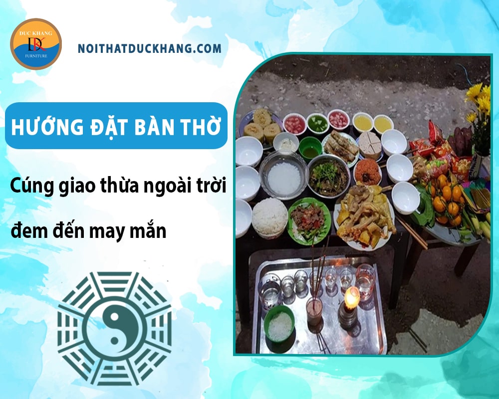 Hướng đặt bàn thờ cúng giao thừa ngoài trời đem đến may mắn Hướng đặt bàn thờ cúng giao thừa ngoài trời đem đến may mắn