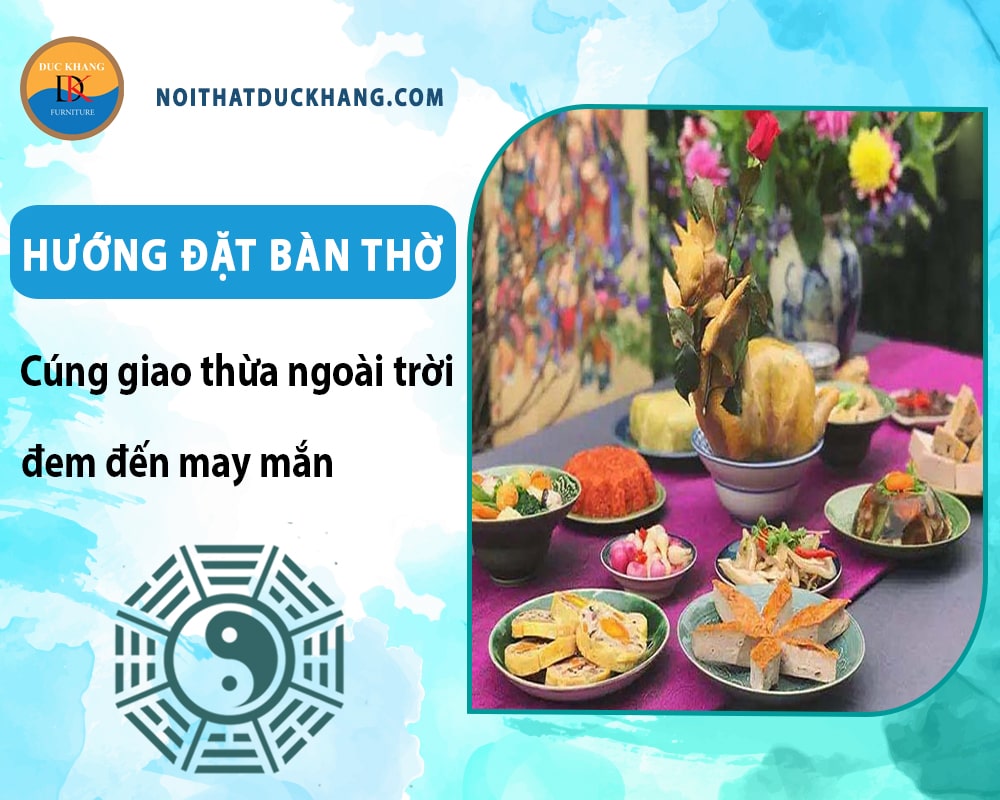 Hướng đặt bàn thờ cúng giao thừa ngoài trời đem đến may mắn Hướng đặt bàn thờ cúng giao thừa ngoài trời đem đến may mắn