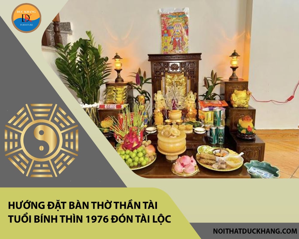 Hướng đặt bàn thờ thần tài tuổi Bính Thìn 1976 đón tài lộc, vượng khí? Hướng đặt bàn thờ thần tài tuổi Bính Thìn 1976 đón tài lộc, vượng khí?
