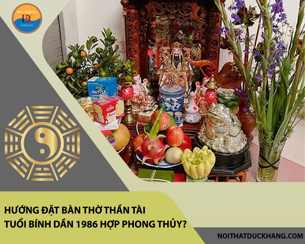 Hướng đặt bàn thờ thần tài tuổi Bính Dần 1986 hợp phong thủy, hút tài lộc?