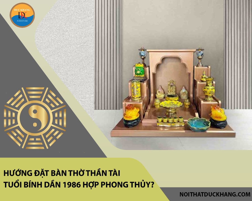 Hướng đặt bàn thờ thần tài tuổi Bính Dần 1986 hợp phong thủy, hút tài lộc?