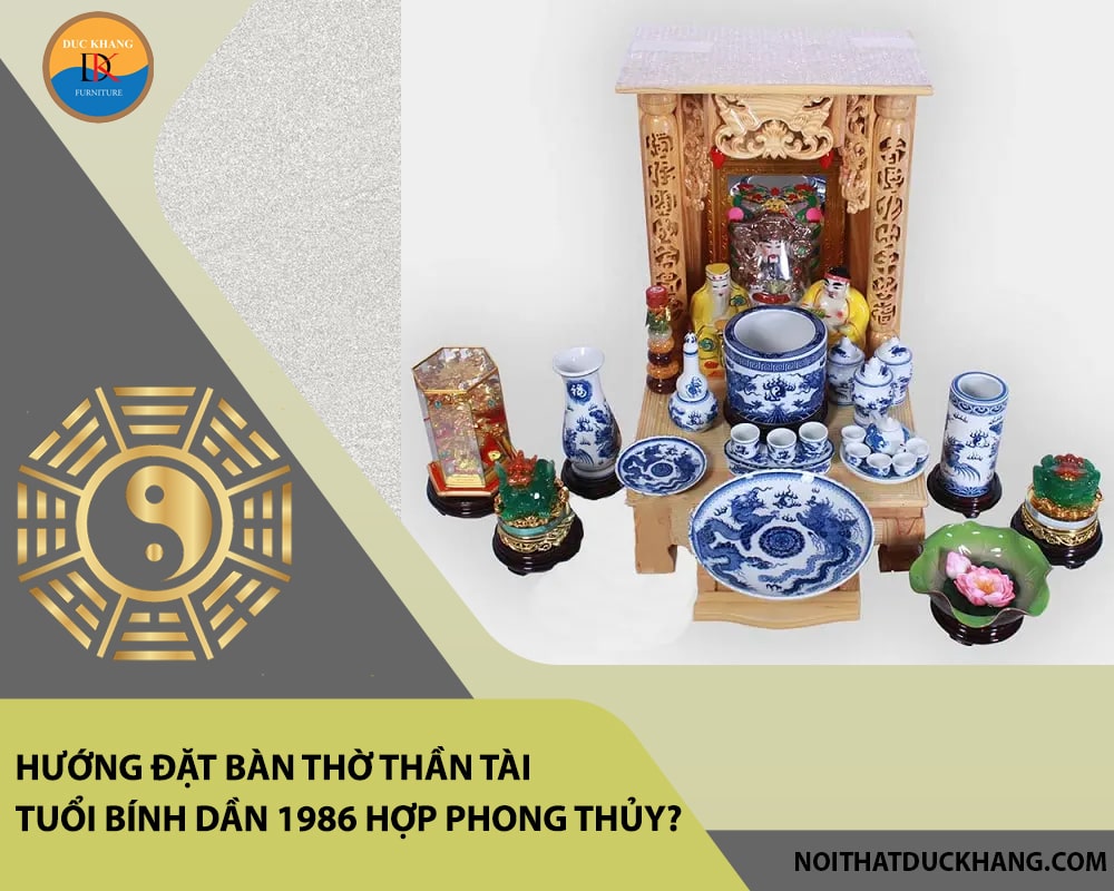 Hướng đặt bàn thờ thần tài tuổi Bính Dần 1986 hợp phong thủy, hút tài lộc?